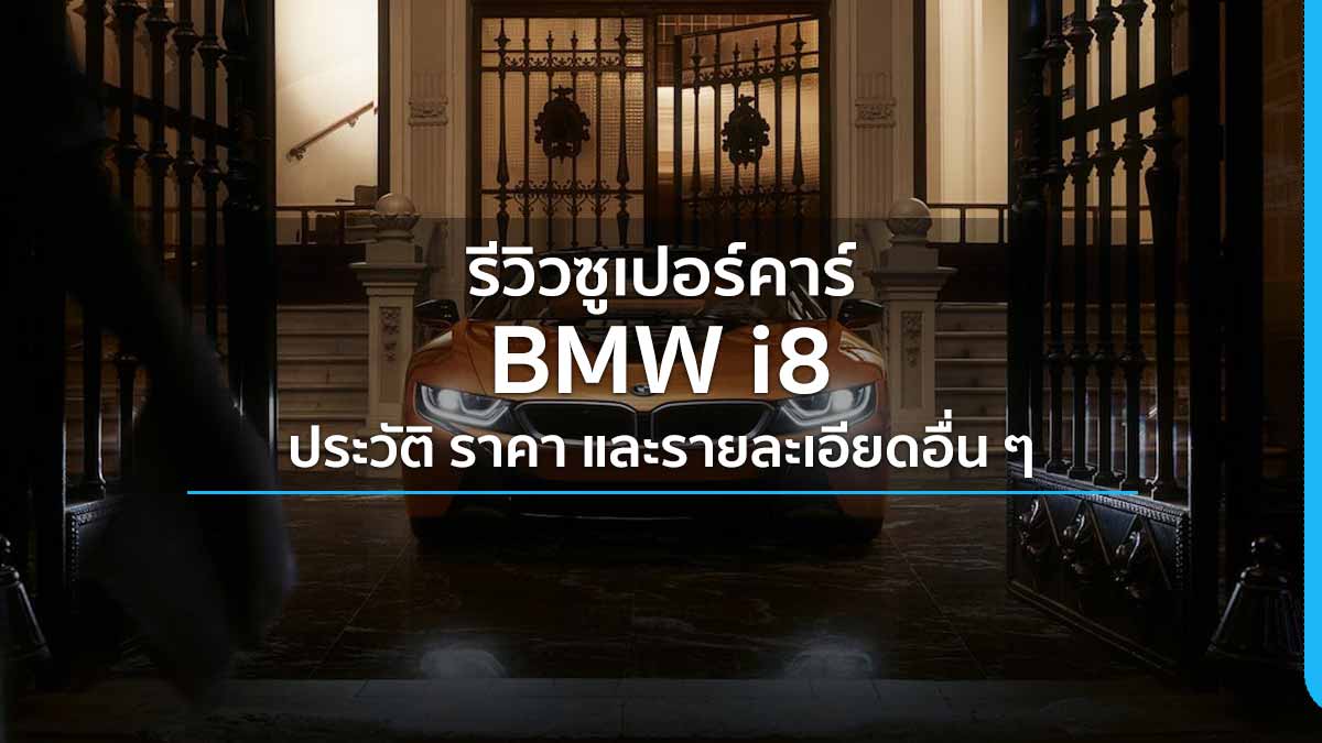 รีวิวซูเปอร์คาร์ BMW i8 ประวัติ ราคา และรายละเอียดอื่น ๆ