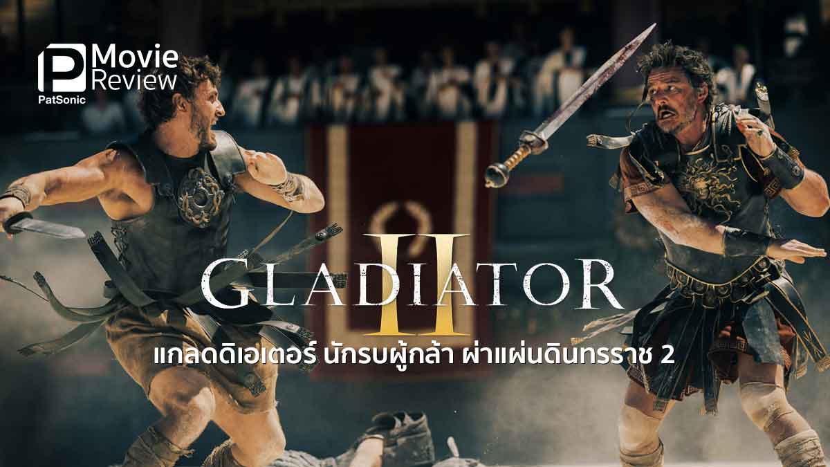 รีวิวหนัง Gladiator II นักรบผู้กล้า ผ่าแผ่นดินทรราช 2 | กลับสู้สังเวียนเลือดแห่งกรุงโรม